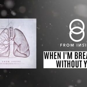 FROM INSIDE – When I’m Breathing Without You (Official Audio)