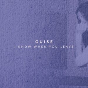 Guise – ‘I Know When You Leave’ (Official Audio)