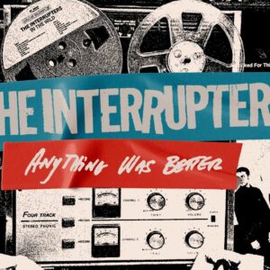 The Interrupters – “Anything Was Better” (Lyric Video)