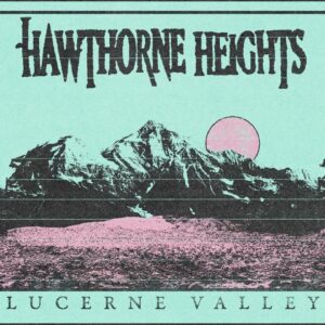 Hawthorne Heights Share New Single “Lucerne Valley”