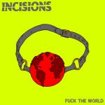Incisions Declare ‘Fuck The World’ On New Single